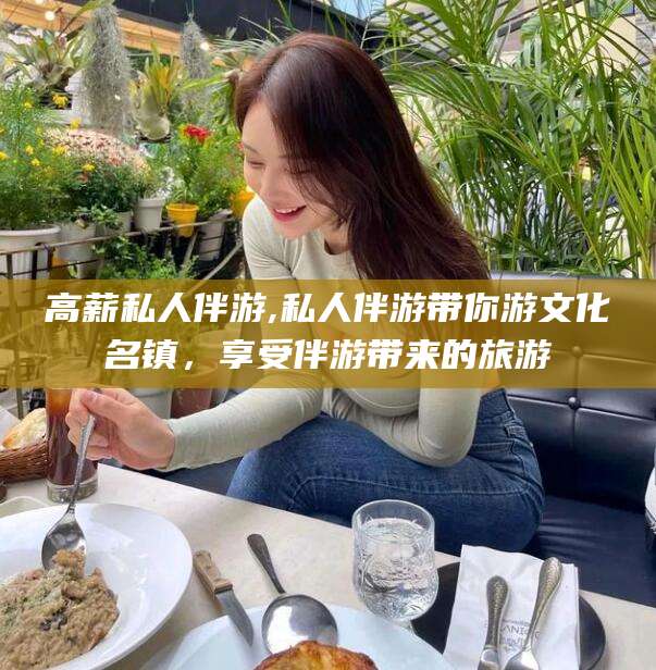 沭阳高薪私人伴游,私人伴游带你游文化名镇，享受伴游带来的旅游