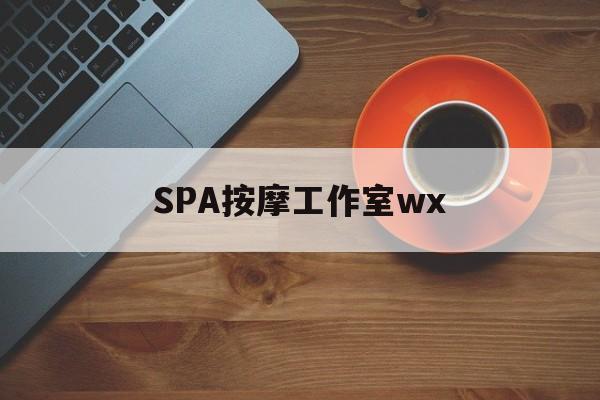 沭阳什么是spa按摩最新资讯（谁能告诉我哪里有沭阳SPA按摩工作室wx？）