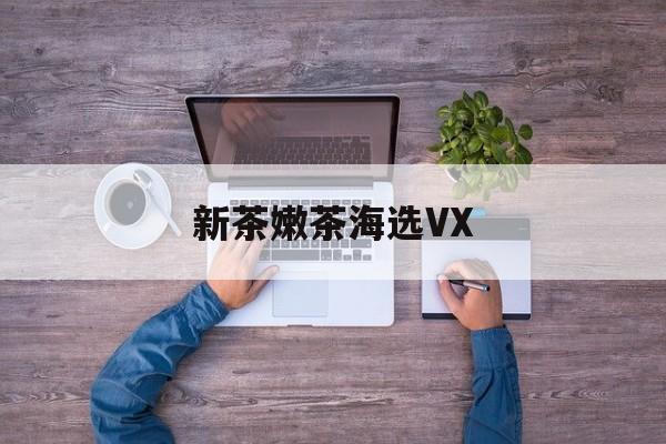 嫩茶是什么意思最新资讯(谁能告诉我哪里有沭阳新茶嫩茶海选VX?) 嫩茶是什么意思最新资讯(谁能告诉我哪里有沭阳新茶嫩茶海选VX?)