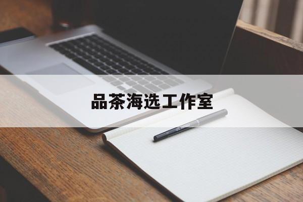 上海喝茶海选工作室最新资讯（谁能告诉我哪里有沭阳品茶海选工作室？）