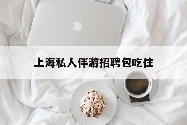 单休不包吃住底薪2850的工作最新资讯（谁能告诉我哪里有沭阳上海私人伴游招聘包吃住？）